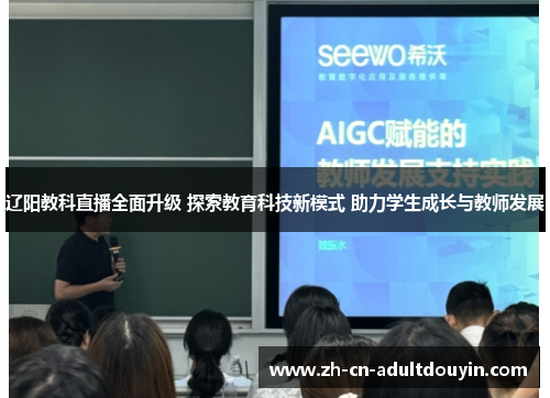 辽阳教科直播全面升级 探索教育科技新模式 助力学生成长与教师发展